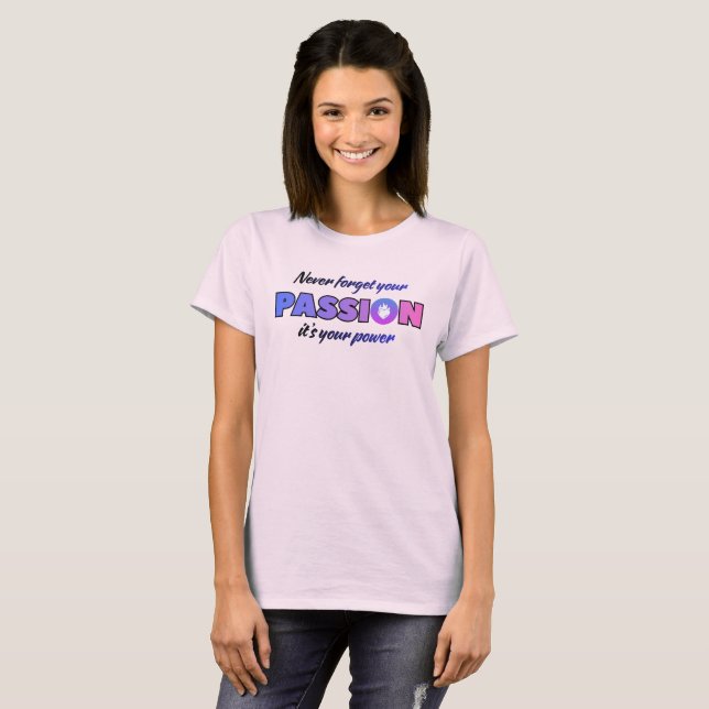 Glöm Aldrig Din Passion, Det Är Din Kraft T Shirt (Hel framsida)