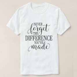 Glöm aldrig skillnaden du har gjort t shirt