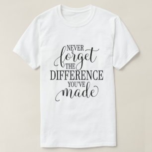 Glöm aldrig skillnaden du har gjort t shirt