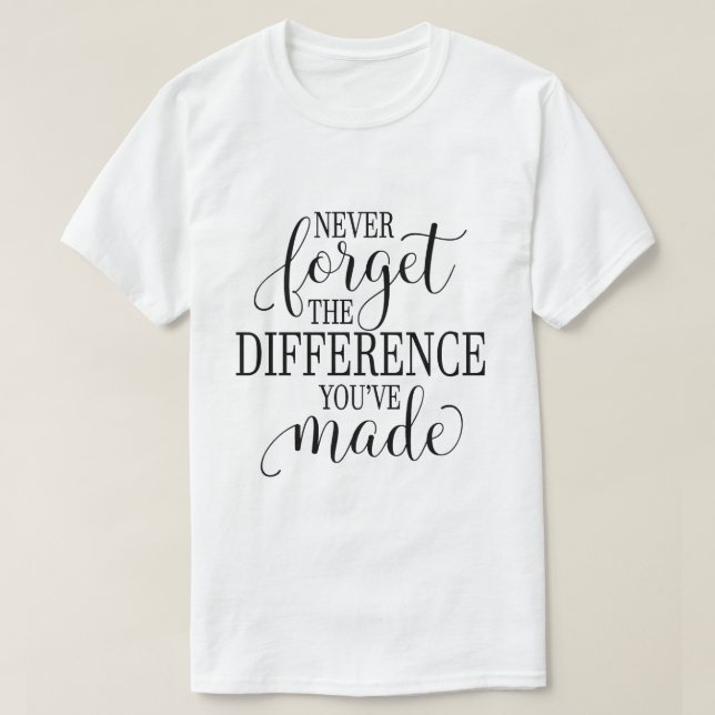 Glöm aldrig skillnaden du har gjort t shirt (Design framsida)