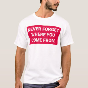 Glöm aldrig var du kom från --- t-skjorta t shirt
