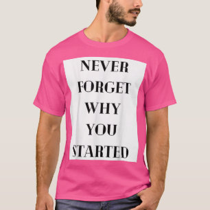Glöm aldrig varför du har startat flyttningsmentet t shirt