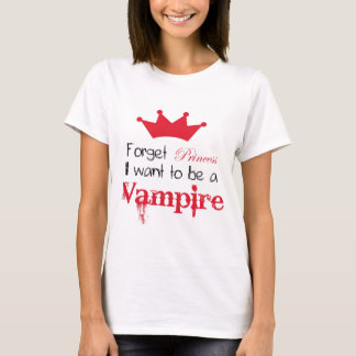 Glöm att Princess I önskar att vara en vampyr Tee Shirt