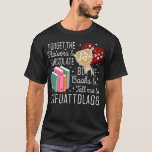 Glöm blommorna och chokladen Köp mig Bokar Valent T Shirt