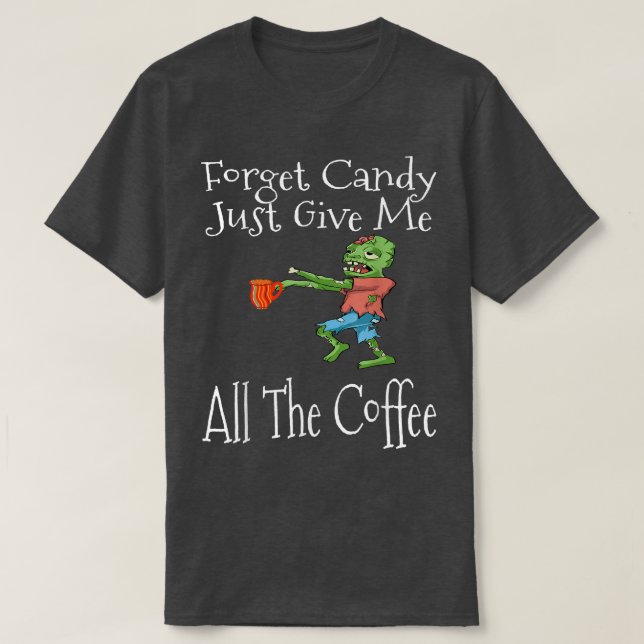 Glöm Candy bara Ge mig hela kaffet. T Shirt (Design framsida)