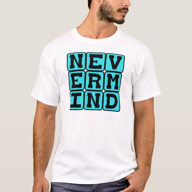Glöm det, Ge upp T Shirt (Framsida)