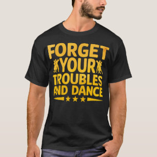 Glöm Dina Bekymmer Och Dansa Dansande Dansare Kör T Shirt