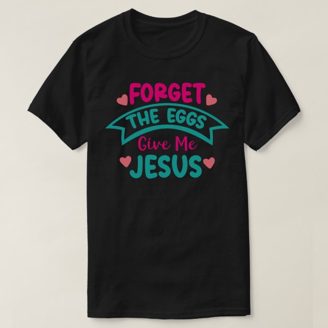 Glöm Eggs Ge Jesus T Shirt (Design framsida)