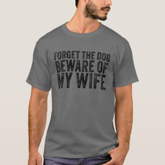 Glöm Hund att vara försiktig med min maka och min  T Shirt