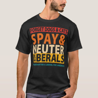 Glöm Hunden Katter Kastrera Liberaler T Shirt