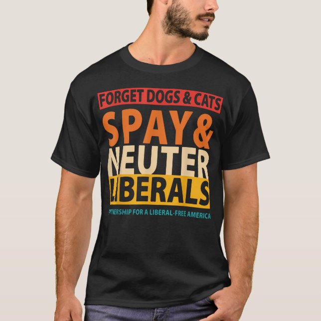 Glöm Hunden Katter Kastrera Liberaler T Shirt (Framsida)