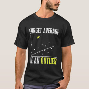 Glöm i genomsnitt att vara en outlier - matematike t shirt