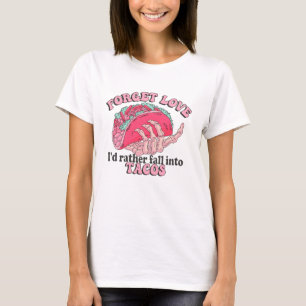 Glöm Kärlek att jag skulle bli lite insatt i Tacos T Shirt