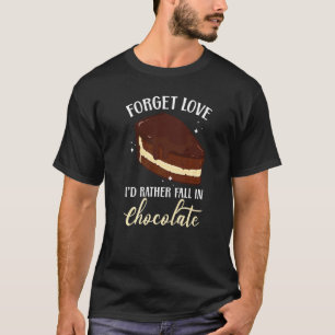 Glöm Kärlek att jag skulle sjunka ner i chokladkak T Shirt