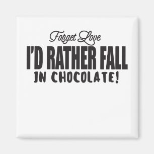 Glöm Kärlek som jag hellre vill ha choklad. Magnet