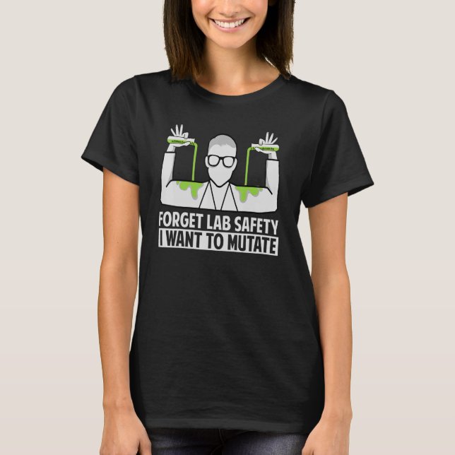 Glöm Lab Safety I want Mutate - Science Jokes T Shirt (Framsida)