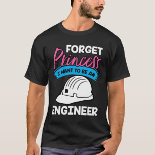 Glöm Princess I Önska att vara en ingenjörskjor T Shirt