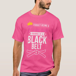 Glöm Princess jag vill bli en Black Bälte Funny Ka T Shirt