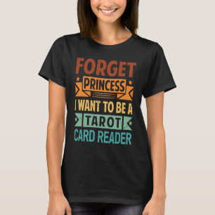 Glöm Princess jag vill bli en Tarot Card-läsare T Shirt
