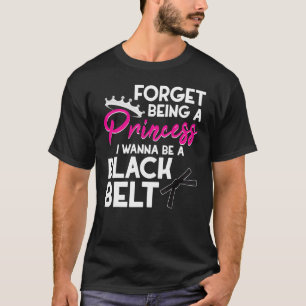 Glöm Princess vara en Black Bälte Karate för flick T Shirt