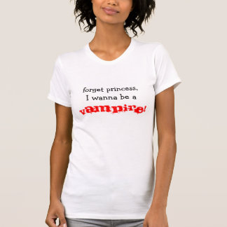 glöm princessen, mig önskar att vara a, VAMPYR! T Shirt