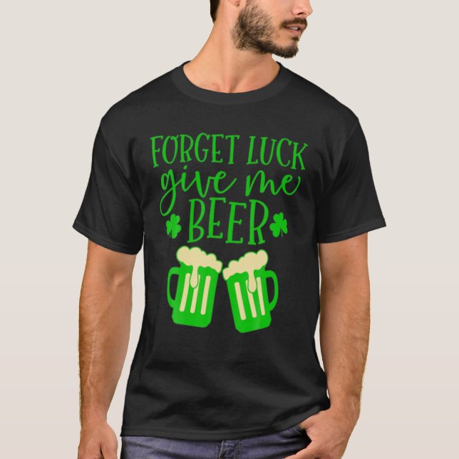 Glöm Tur Ge mig Beer St. Patricks Day Beer Lov T Shirt (Framsida)
