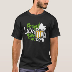Glöm Tur Ge mig Beer St. Patricks Day Beer Lov T Shirt