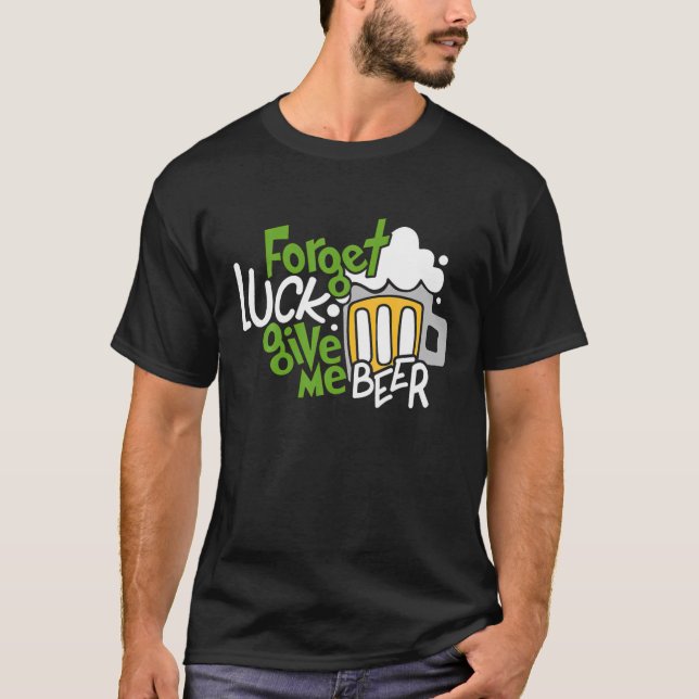 Glöm Tur Ge mig Beer St. Patricks Day Beer Lov T Shirt (Framsida)