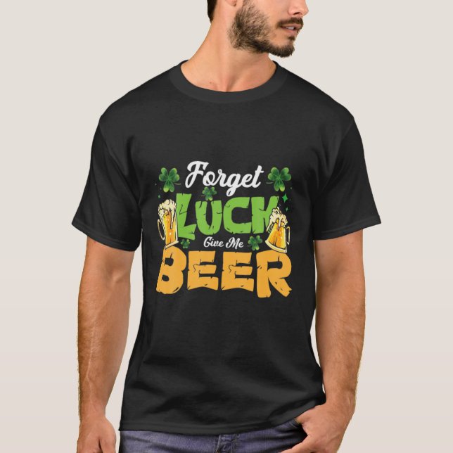 Glöm Tur Ge mig Beer St. Patricks Day Beer Lov T Shirt (Framsida)