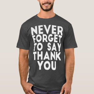 GLÖMMA ALDRIG ATT SÄGA TACK T SHIRT