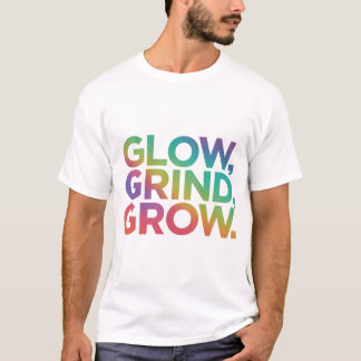Glow Grind Grow T Shirt