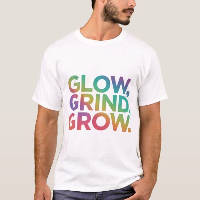 Glow Grind Grow T Shirt (Framsida)