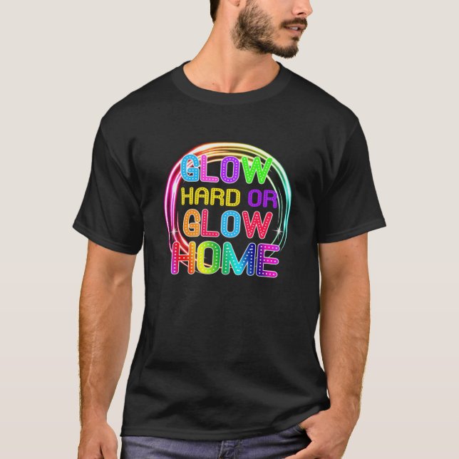 Glow Hard Or Glow Home Lights Party T Shirt (Framsida)