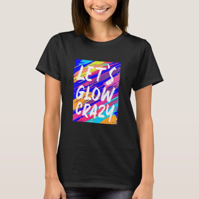 Glow Party Squad Låt oss Glow Crazy 80s Retro Cost T Shirt (Framsida)