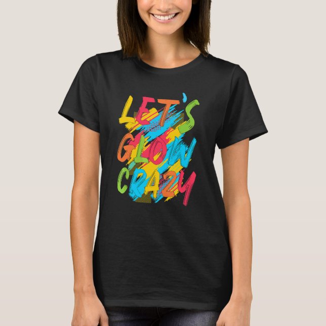 Glow Party Squad Låt oss Glow Crazy 80s Retro Cost T Shirt (Framsida)
