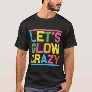 Glow Py Let'S Glow Crazy T Shirt