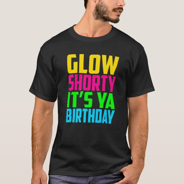 Glow Shorty Its Ya Birthday Glow Party Squad Fan   T Shirt (Framsida)