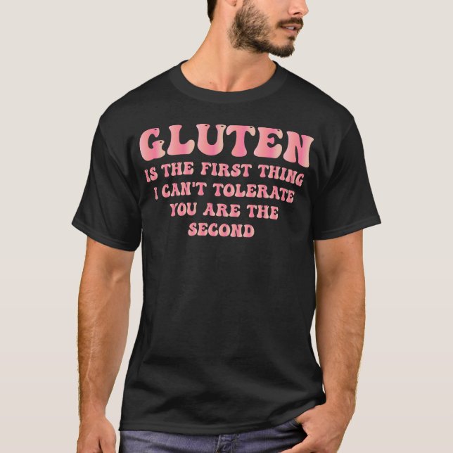 Gluten är det första Sak jag inte kan tolerera dig T Shirt (Framsida)