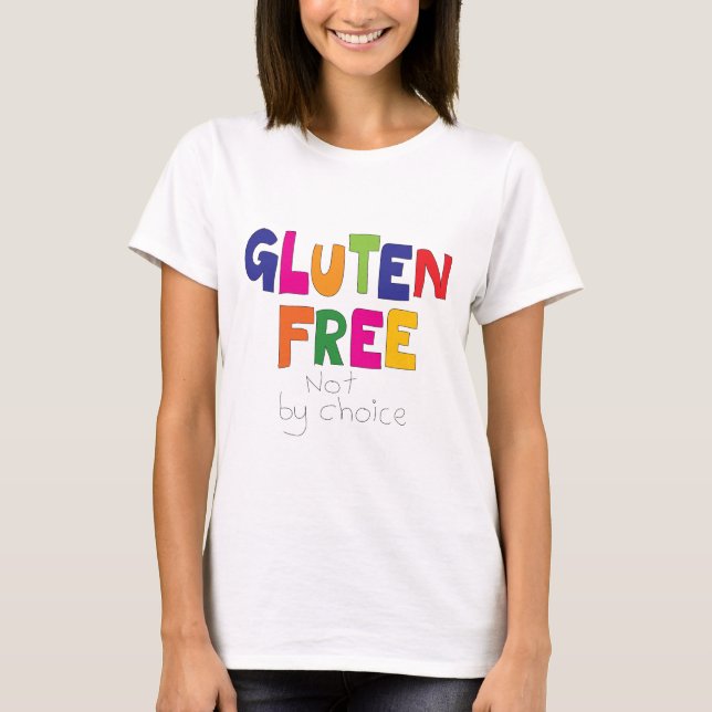 Gluten Free, not by choice T Shirt (Framsida)