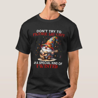 Gnome Don t Try To Figure Me Out I m A Special Kin Shirt