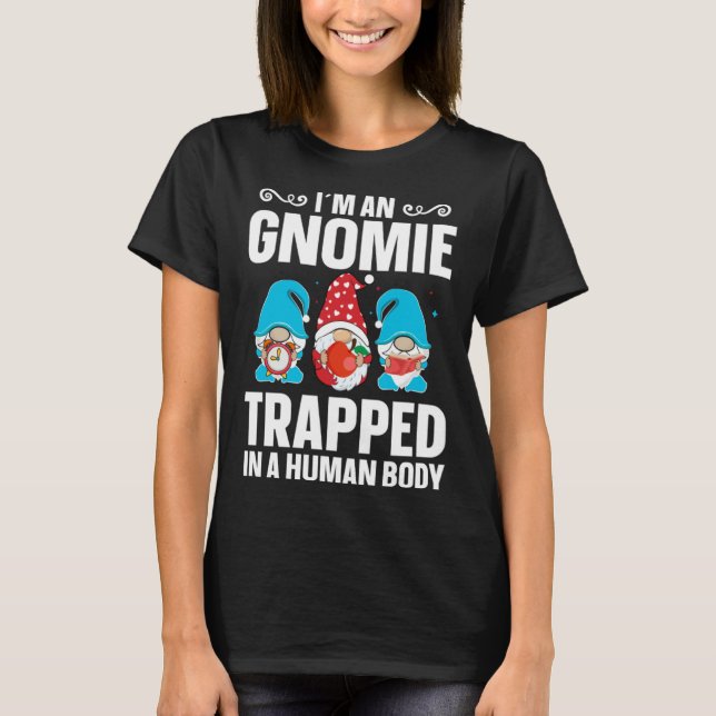 Gnome  Gardener Gnomie Trapped In A Human Body T Shirt (Framsida)