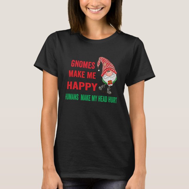gnomes Make Me Happy Humans Make My Head Hurt  xma T Shirt (Framsida)