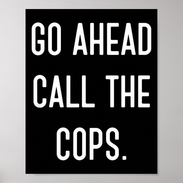 Go Ahead Call The Cops Funny Shirt  Poster (Framsidan)