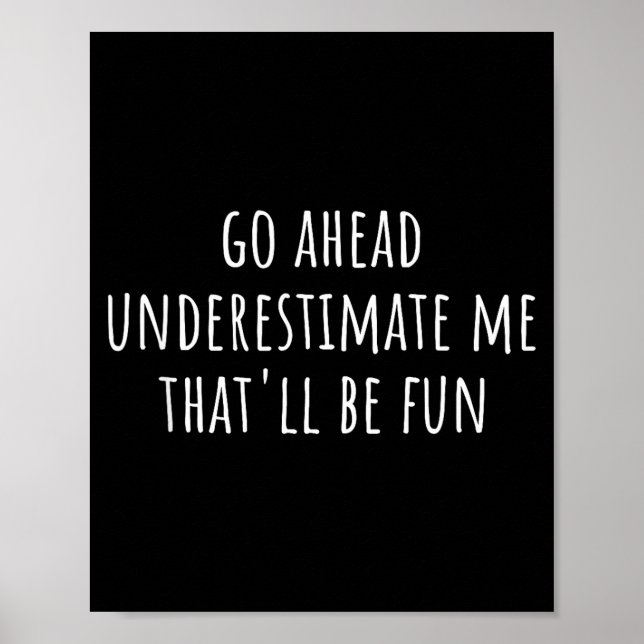 Go Ahead Underestimate Me That'll Be Fun Funny Say Poster (Framsidan)