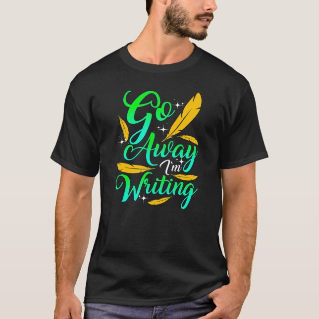 GO AWAY I'M WRITING  Author Writer Composer T Shirt (Framsida)