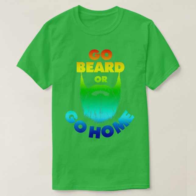 Go Beard eller Go Home Beard Beard Älskare inte Sh T Shirt (Design framsida)