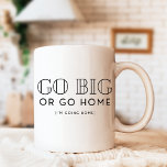 Go Big or Go Home Snarky Funny Sarcastic Kaffemugg<br><div class="desc">Gå Big eller Go Home? Okej,  jag åker hem! Ett märkligt sarkastiskt kaffe mugg med en roligt som säger i modern typografi.</div>
