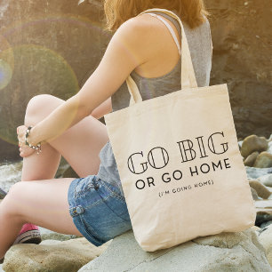Go Big or Go Home Snarky Funny Sarcastic Tygkasse