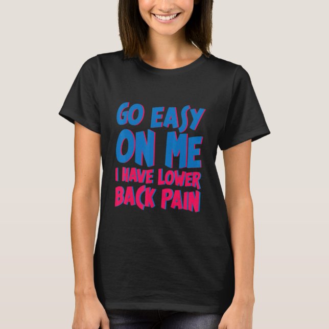 Go Easy On Me I Have Lower Back Pain     T Shirt (Framsida)