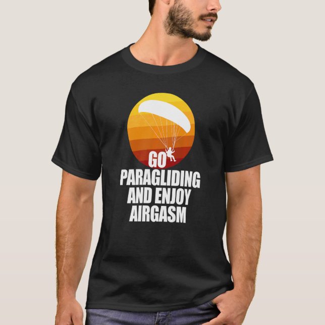 Go Enjoy Paragliding And Enjoy Airgasm Paraglider  T Shirt (Framsida)